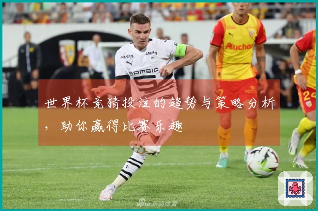 世界杯竞猜投注的趋势与策略分析，助你赢得比赛乐趣